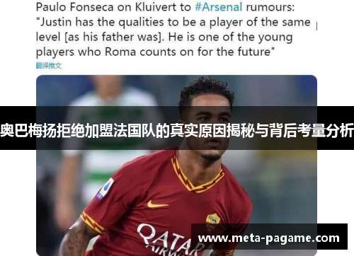 奥巴梅扬拒绝加盟法国队的真实原因揭秘与背后考量分析 奥巴梅扬拒绝加盟法国队的真实原因揭秘与背后考量分析